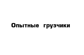 Опытные  грузчики